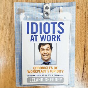 Idiots at Work : Chronicles of Workplace Stupidity by Leland Gregory (2004)
